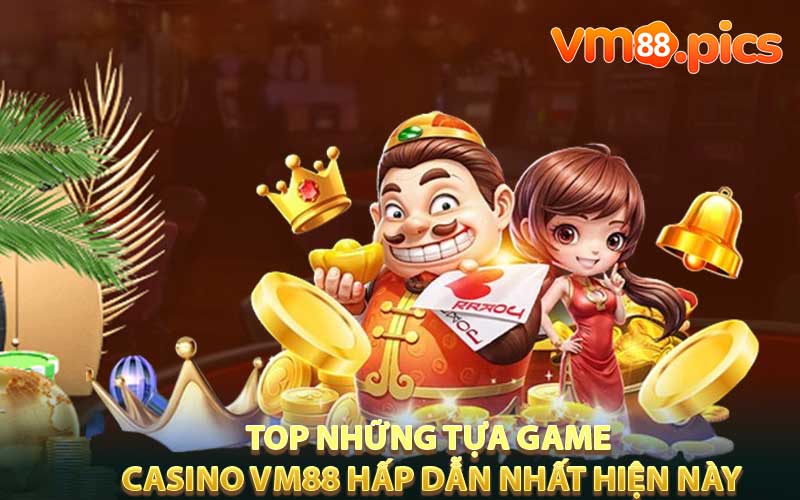 Top những tựa game casino VM88 hấp dẫn nhất hiện này